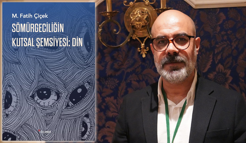 Çiçek`in ‘Sömürgeciliğin Kutsal Şemsiyesi: Din` kitabı yayımlandı