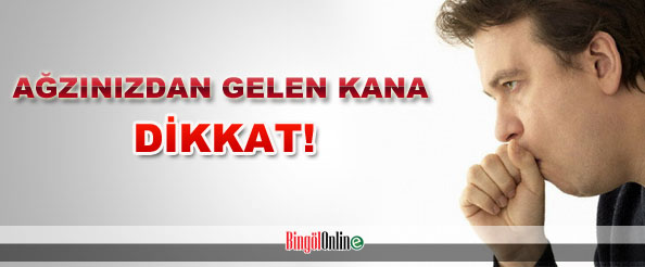 Ağzınızdan gelen kana dikkat!