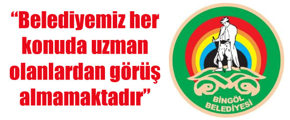 Belediyemiz her konuda uzman olanlardan görüş almamaktadır