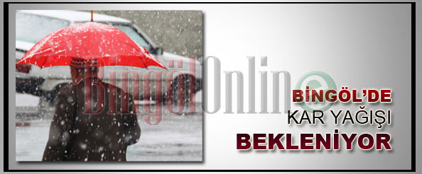 Bingöl`de kar yağışı bekleniyor