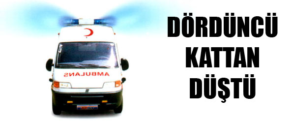 Dördüncü kattan düştü