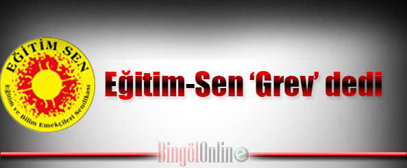 Eğitim-sen `grev` dedi