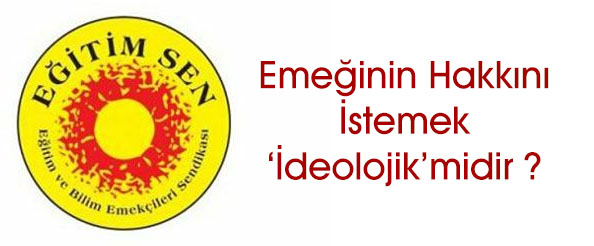 `Emeğinin Hakkını İstemek İdeolojikmidir ?`