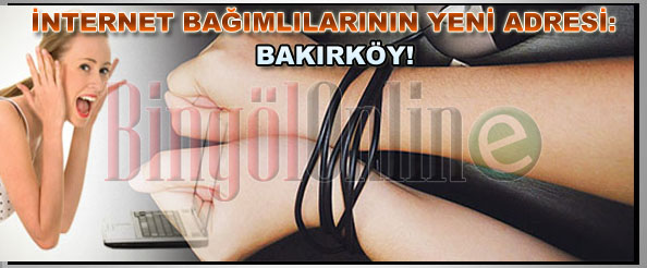 Internet bağımlılarının yeni adresi bakırköy