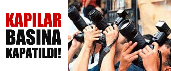 Kapılar basına kapatıldı!