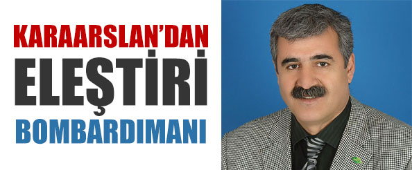 Karaarslan`dan eleştiri bombardımanı