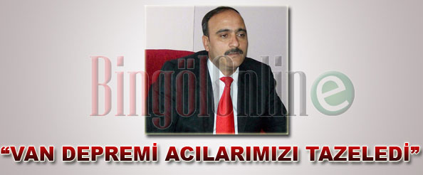 Keskin: van depremi acılarımızı tazeledi