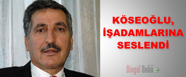 Köseoğlu, işadamlarına seslendi