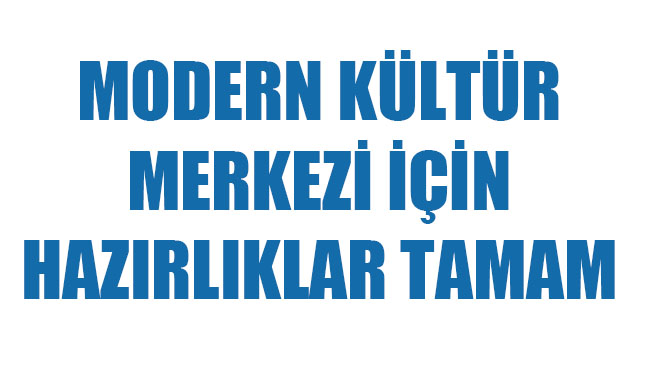 Modern kültür merkezi için hazırlıklar tamam