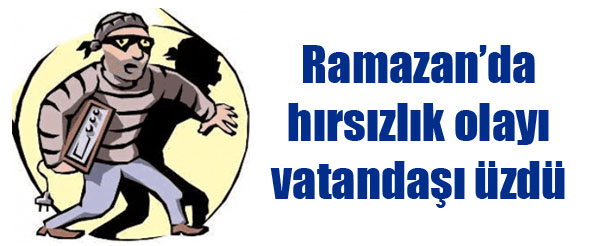 Ramazan`da hırsızlık olayı vatandaşı üzdü