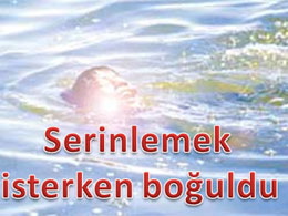 Serinlemek isterken boğuldu