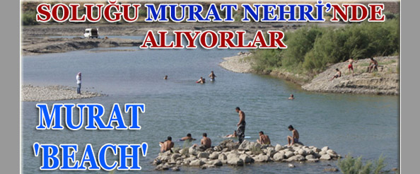 Soluğu murat nehri`nde alıyorlar