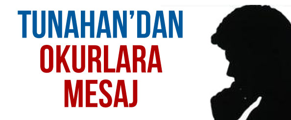 Tunahan`dan okurlara mesaj
