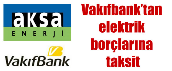 Vakıfbank`tan elektrik borçlarına taksit