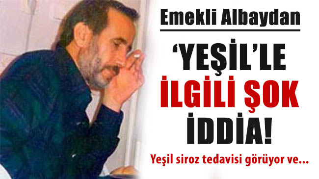 `YEŞİL`LE İLGİLİ ŞOK İDDİA!