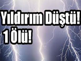 Yıldırım çarpması sonucu bir kişi öldü